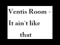 Ventis Room - It ain`t like that