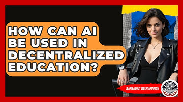 How Can AI Be Used In Decentralized Education? - Learn About Libertarianism