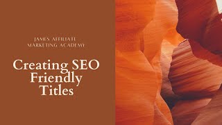 Creating SEO Friendly Titles | James Affiliate Marketing Academy