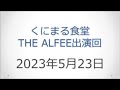 くにまる食堂 2023年5月23日 THE ALFEE出演箇所