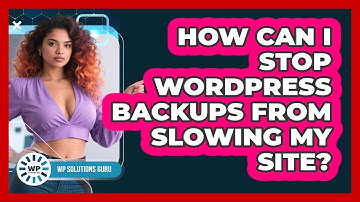 How Can I Stop WordPress Backups From Slowing My Site? - WP Solutions Guru