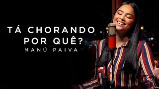 Video thumbnail of "Manú Paiva - Tá Chorando Por Quê? | Cover (Preto no Branco)"