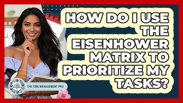 How Do I Use The Eisenhower Matrix To Prioritize My Tasks? - The Time Management Pro