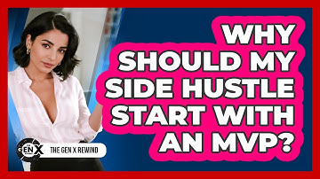 Why Should My Side Hustle Start With An MVP? - The Gen X Rewind