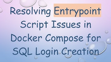 Resolving Entrypoint Script Issues in Docker Compose for SQL Login Creation