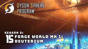 Forge: Deuterium - S2: Part 15 - Dyson Sphere Program