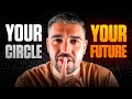 Your Circle Is Destroying Your Future