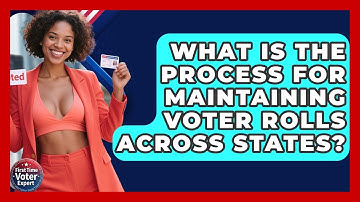 What Is The Process For Maintaining Voter Rolls Across States? - First Time Voter Expert