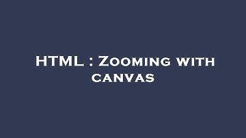 HTML : Zooming with canvas