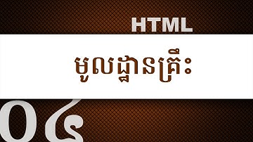 ០៤ - មូលដ្ឋាន​គ្រឹះ​នៃ​កូដ HTML | KHODE