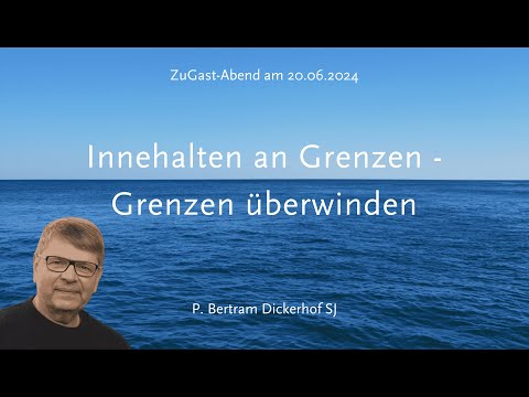ZuGast: Innehalten an Grenzen - Grenzen überwinden (P. Bertram Dickerhof SJ)