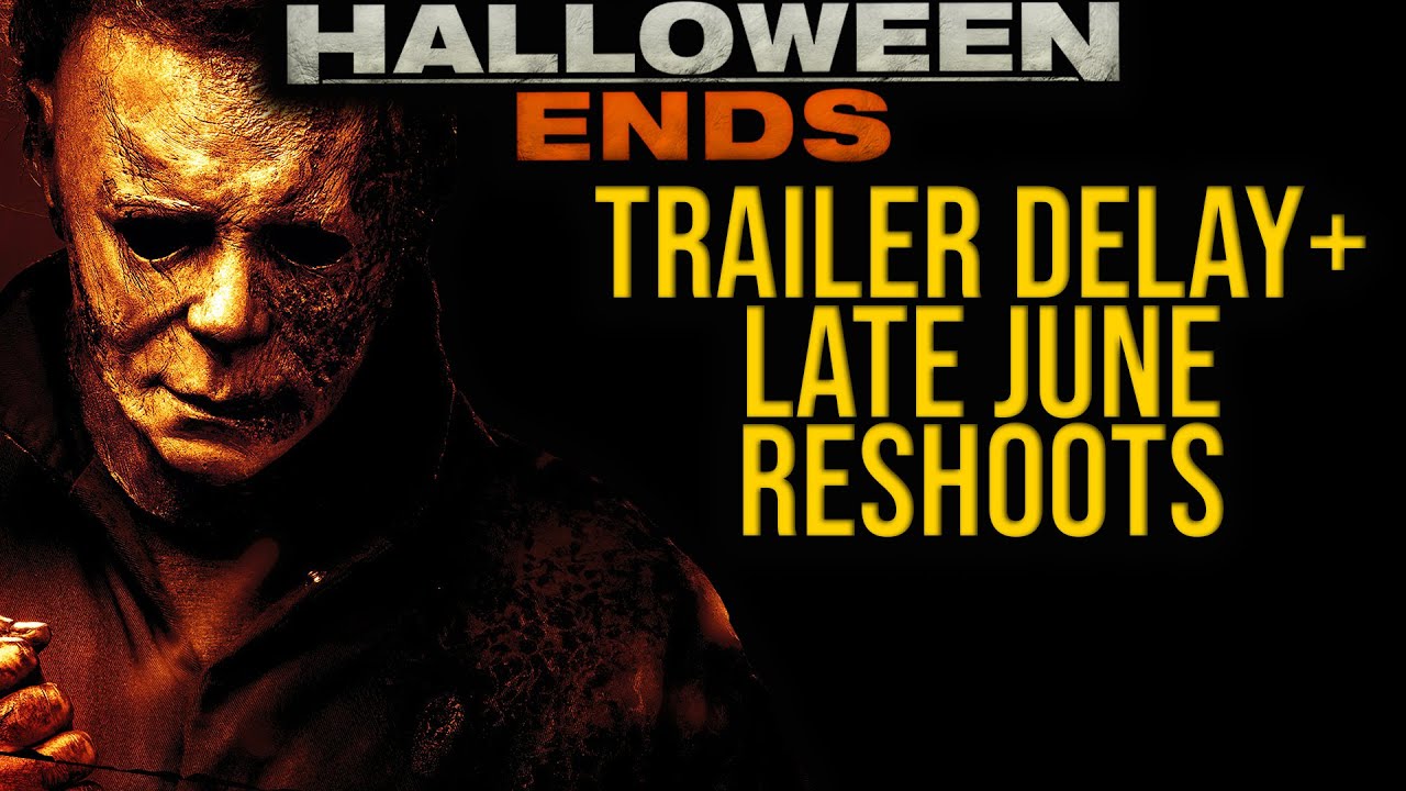 HALLOWEEN ENDS TRAILER DELAY + RESHOOT DATES FOR LATE JUNE ?! -  HALLOWEEN ENDS