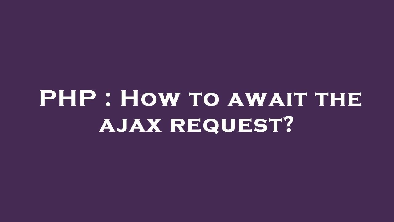 PHP : How to await the ajax request? - YouTube