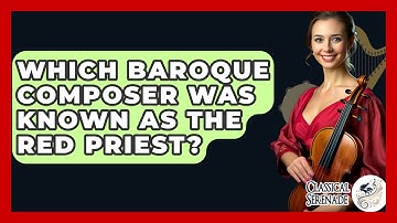 Which Baroque Composer Was Known As The Red Priest? - Classical Serenade