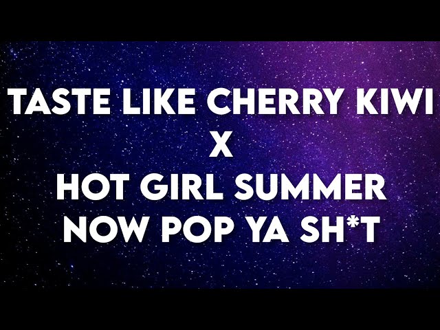 Taste Like Cherry Kiwi x Hot Girl Summer Now Pop Ya Sh*t (Tiktok)(Lyrics) class=