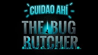 Cuidao Ahí... The Bug Butcher