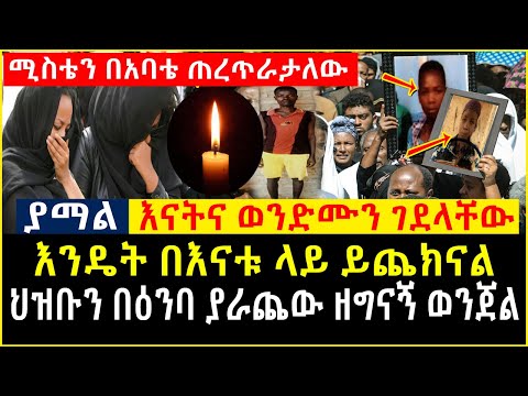 ህዝቡን በዕንባ ያራጨው አሳዛኝ ወንጀል እናትና ወንድሙን ገደላቸው