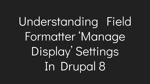 Understanding  Field Formatter ‘Manage Display’ Settings  In Drupal 8