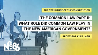 The Common Law Part II: What Role Did Common Law Play in the New American Government? [No. 86]