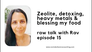 Zeolite, detoxing, heavy metals & blessing my food....'raw talk with Rav'...episode 15