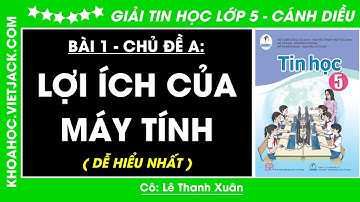 Tin học lớp 5 Bài 1: Lợi ích của máy tính - trang 5, 6 | Chủ đề A | Cánh diều (HAY NHẤT)