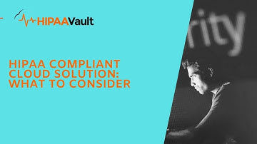 HIPAA Compliant Cloud Solution: What to Consider