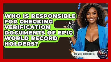 Who Is Responsible for Checking Verification Documents of Epic World Record Holders?