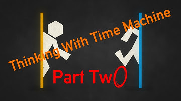 Thinking with Time Machine (Portal 2 Mod) Part Two