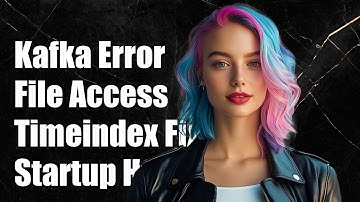 Kafka Startup Error: Unable to Access File 00000000000000000000.timeindex Fix