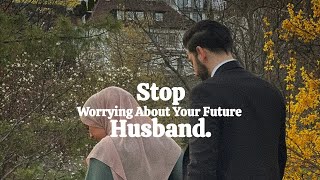 Stop Worrying About Your Future Husband.