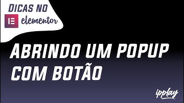 Como Abrir um PopUp quando Clicar no Botão Utilizando Elementor PRO