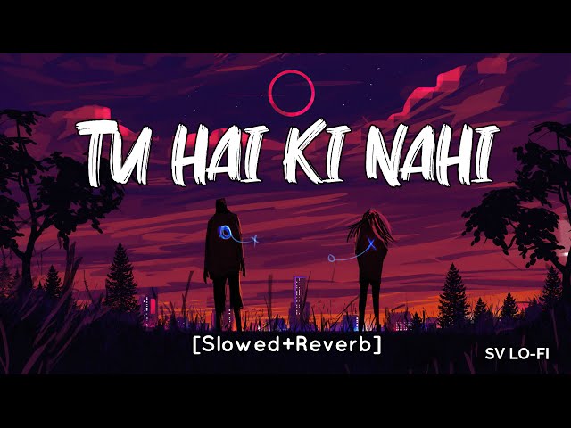 Tu Hai Ki Nahi [Slowed+Reverb] Ankit Tiwari | Roy | SV Lofi class=