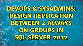 DevOps & SysAdmins: Design Replication between 2 Always On Groups in SQL Server 2012