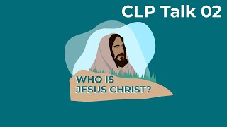 CLP talk 02 Who is Jesus Christ
