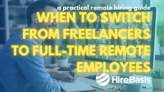 When to Switch from Freelancers to Full-Time Remote Employees: A Practical Remote Hiring Guide