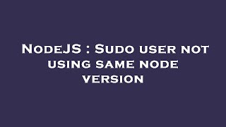 NodeJS : Sudo user not using same node version