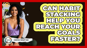 Can Habit Stacking Help You Reach Your Goals Faster? - Cognitive Therapy Hub