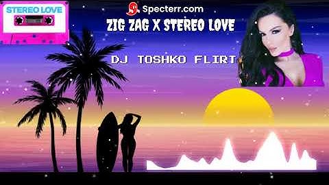 ZIG ZAG X STEREO LOVE DJ TOSHKO FLIRT REMIX