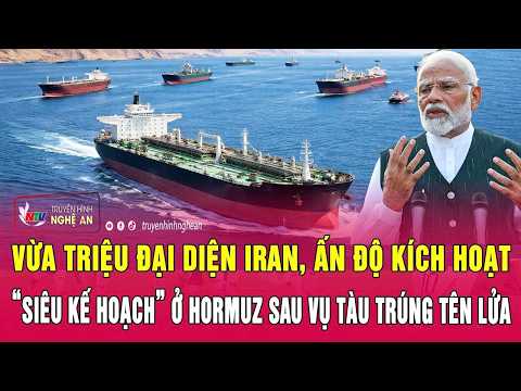 Vừa triệu đại diện Iran, Ấn Độ kích hoạt “siêu kế hoạch” ở Hormuz sau vụ tàu trúng tên lửa