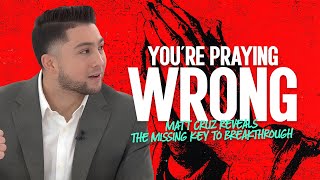 You’re Praying WRONG—Matt Cruz Reveals the Missing Key to Breakthrough