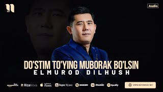 Elmurod Dilhush - Do'stim to'ying muborak bo'lsin (audio 2024)