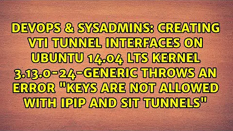 Creating VTI tunnel interfaces on Ubuntu 14.04 LTS kernel 3.13.0-24-generic throws an error...