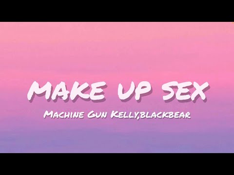 Machine Gun Kelly & blackbear - Make Up Sex (Lyrics) - YouTube