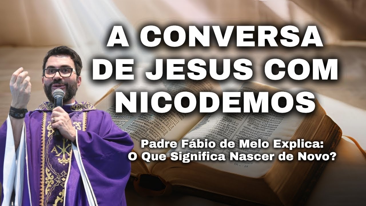 A Conversa de Jesus com Nicodemos –Padre Fábio de Melo Explica: O Que Significa Nascer de Novo?