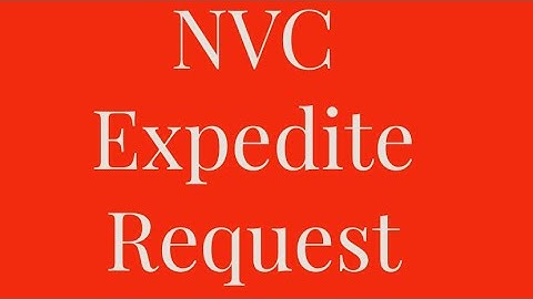 NVC ( CEAC ) Expedite Request  - Step by Step     US Immigration