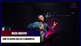 Music Industry: How To Gather Idea As Songwriter