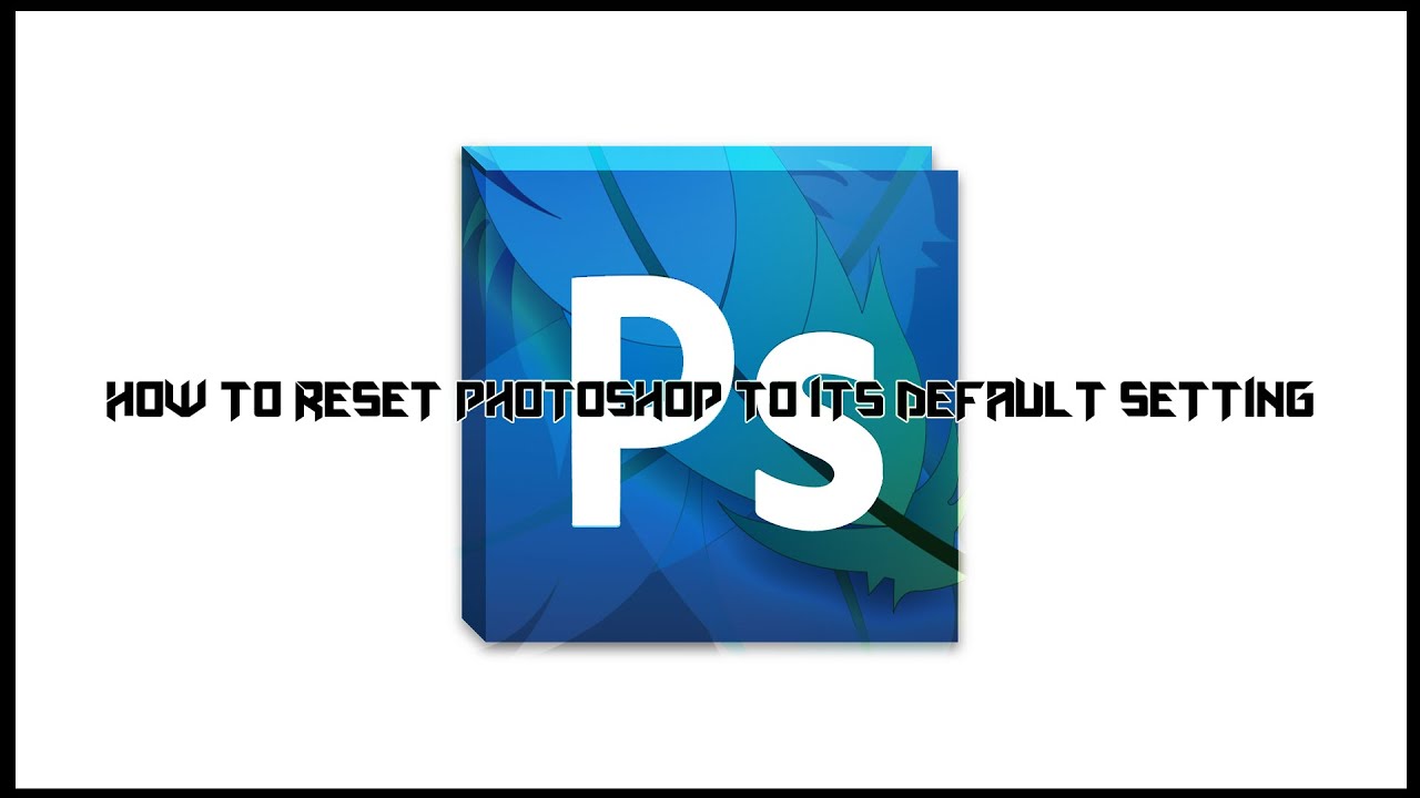 Photoshop: How To Reset Photoshop To Its Default Setting [HD] (2016 ...