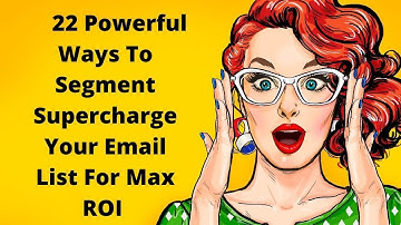 How To Segment Email Lists Why Should You Segment Your Email List?