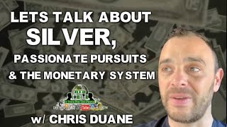 Lets Talk Silver, Passionate Pursuits & the End of the Monetary System w/ Chris Duane