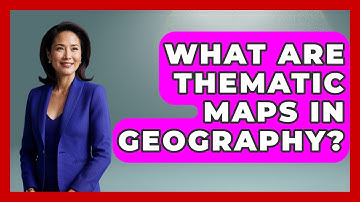 What Are Thematic Maps In Geography? - The Student Atlas